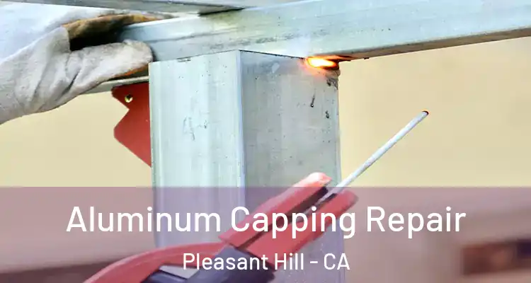  Aluminum Capping Repair Pleasant Hill - CA