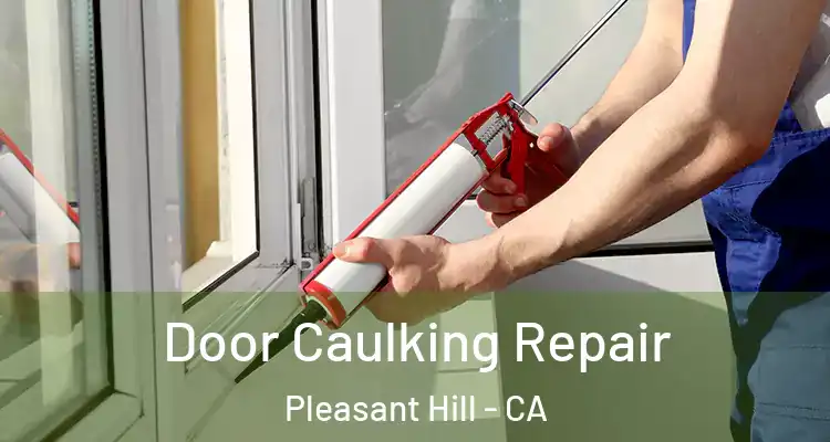  Door Caulking Repair Pleasant Hill - CA