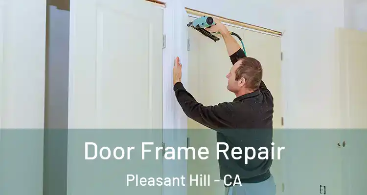  Door Frame Repair Pleasant Hill - CA