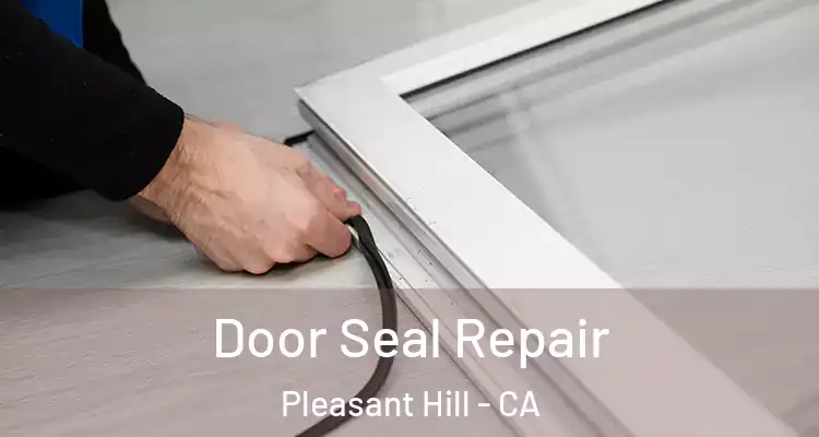  Door Seal Repair Pleasant Hill - CA