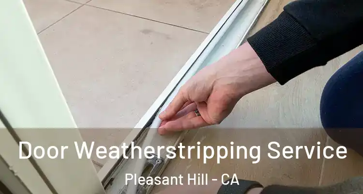  Door Weatherstripping Service Pleasant Hill - CA