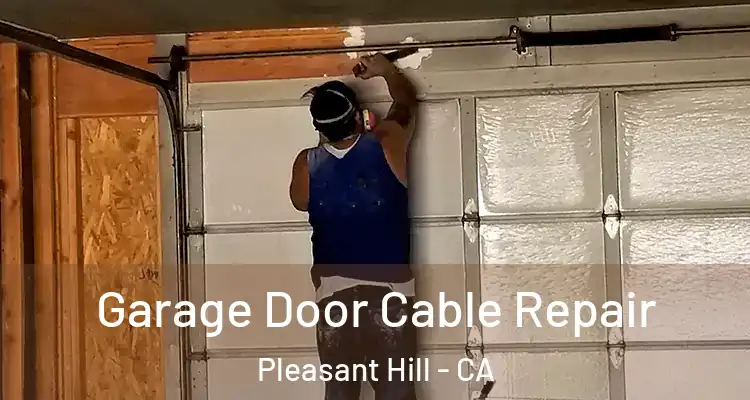  Garage Door Cable Repair Pleasant Hill - CA
