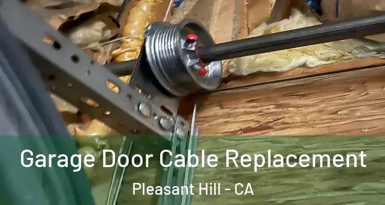  Garage Door Cable Replacement Pleasant Hill - CA