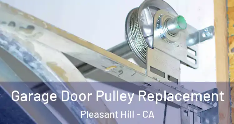  Garage Door Pulley Replacement Pleasant Hill - CA