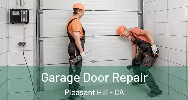  Garage Door Repair Pleasant Hill - CA
