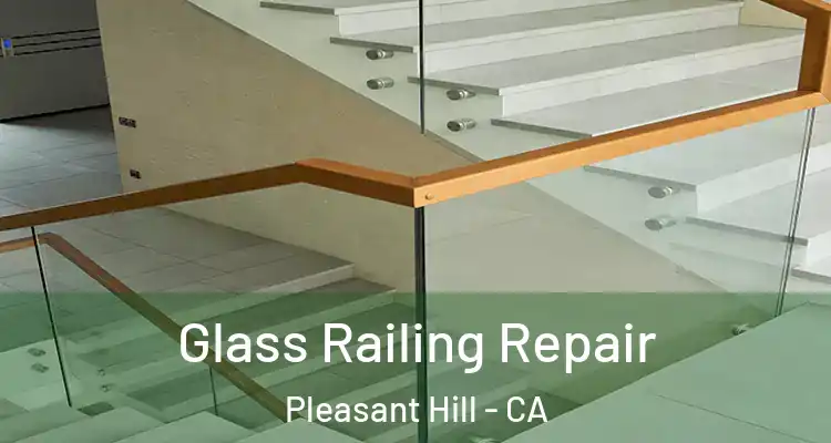  Glass Railing Repair Pleasant Hill - CA