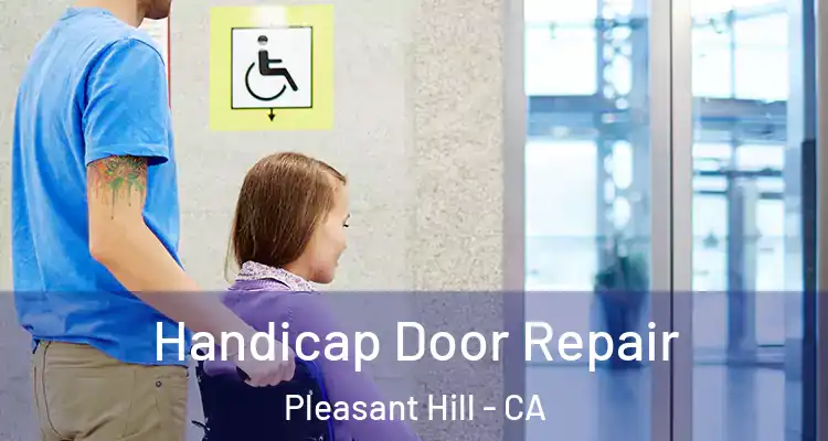  Handicap Door Repair Pleasant Hill - CA
