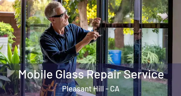  Mobile Glass Repair Service Pleasant Hill - CA