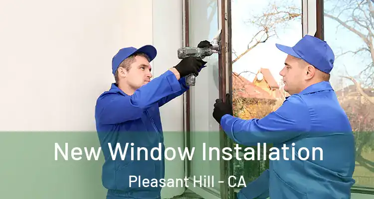  New Window Installation Pleasant Hill - CA