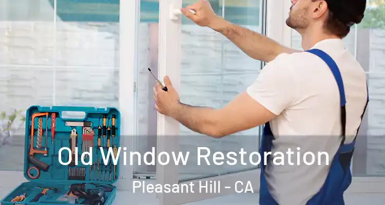  Old Window Restoration Pleasant Hill - CA