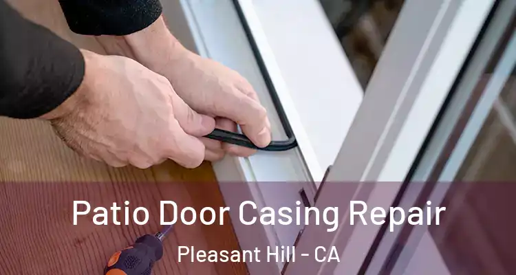  Patio Door Casing Repair Pleasant Hill - CA