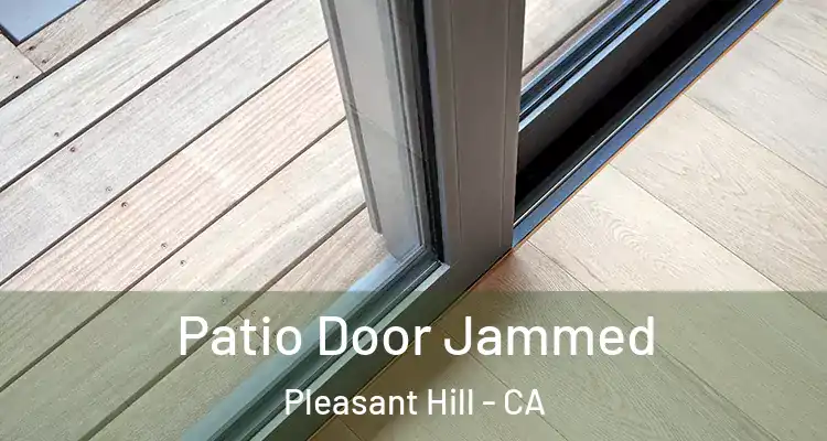  Patio Door Jammed Pleasant Hill - CA