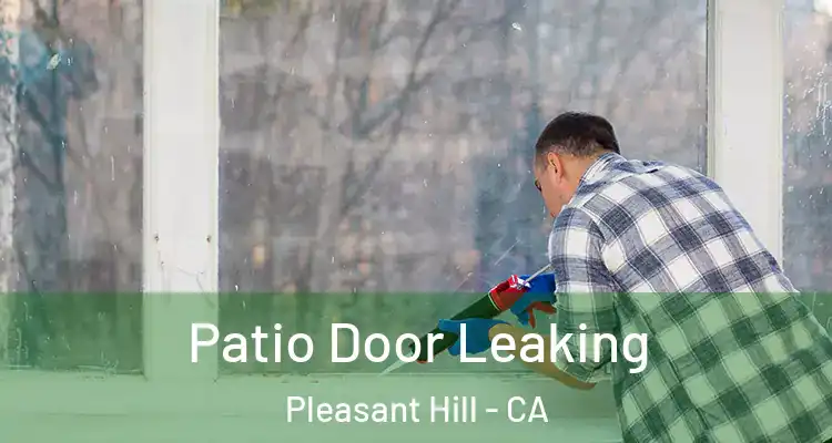  Patio Door Leaking Pleasant Hill - CA