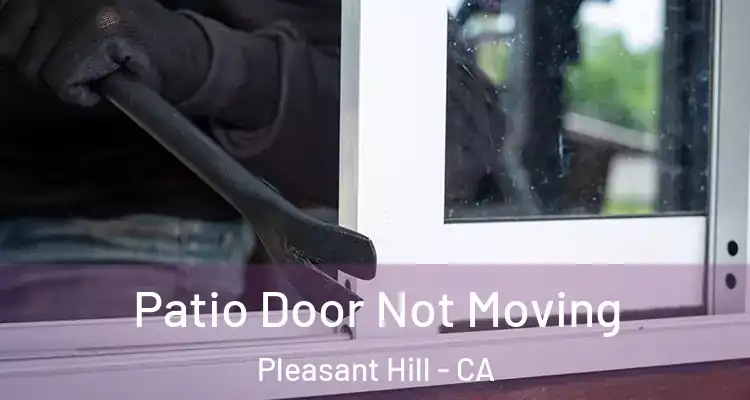  Patio Door Not Moving Pleasant Hill - CA