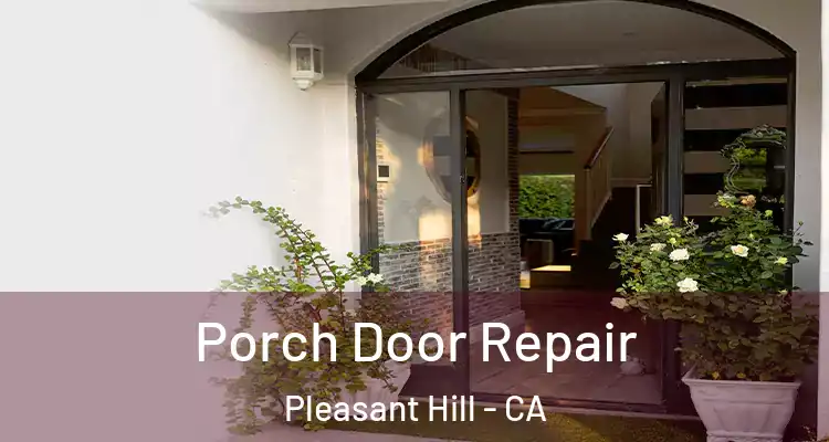 Porch Door Repair Pleasant Hill - CA