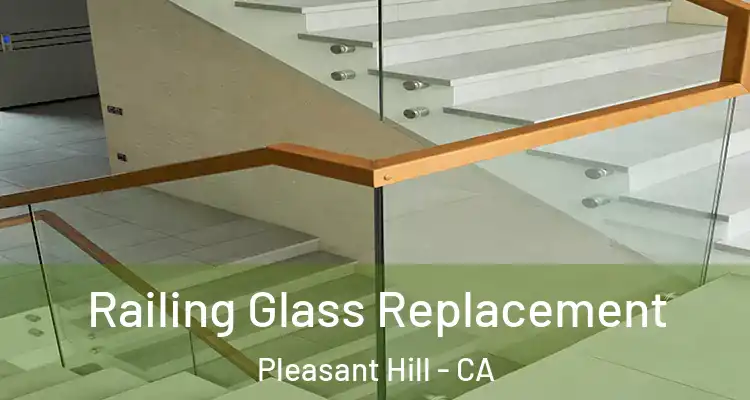  Railing Glass Replacement Pleasant Hill - CA