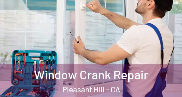  Window Crank Repair Pleasant Hill - CA